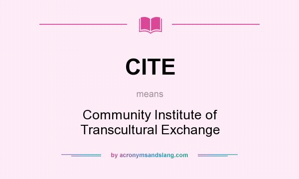 What does CITE mean? It stands for Community Institute of Transcultural Exchange