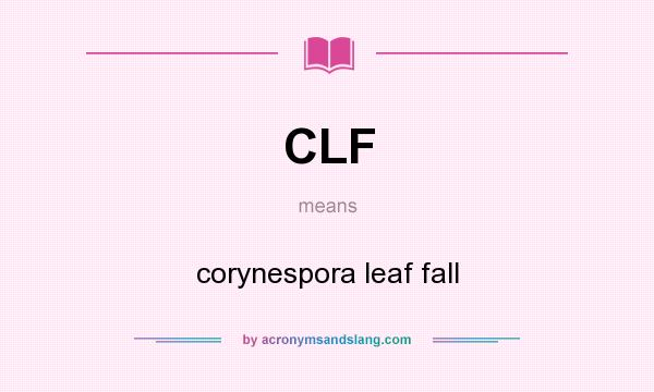 What does CLF mean? It stands for corynespora leaf fall