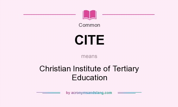 What does CITE mean? It stands for Christian Institute of Tertiary Education