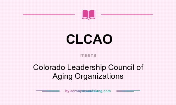 What does CLCAO mean? It stands for Colorado Leadership Council of Aging Organizations