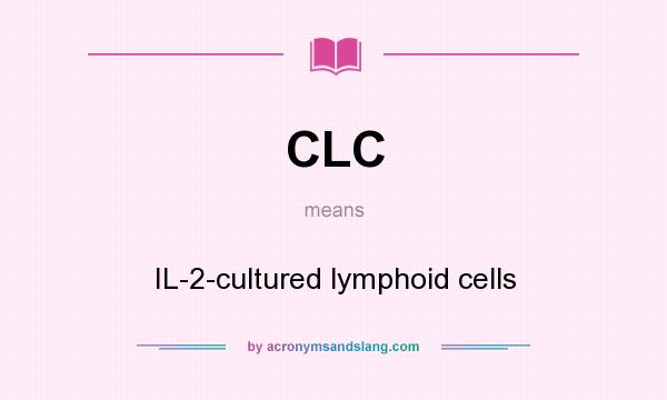 What does CLC mean? It stands for IL-2-cultured lymphoid cells