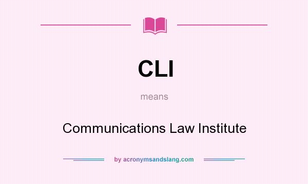 What does CLI mean? It stands for Communications Law Institute