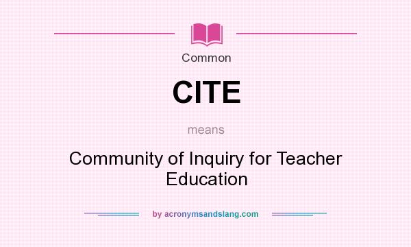 What does CITE mean? It stands for Community of Inquiry for Teacher Education