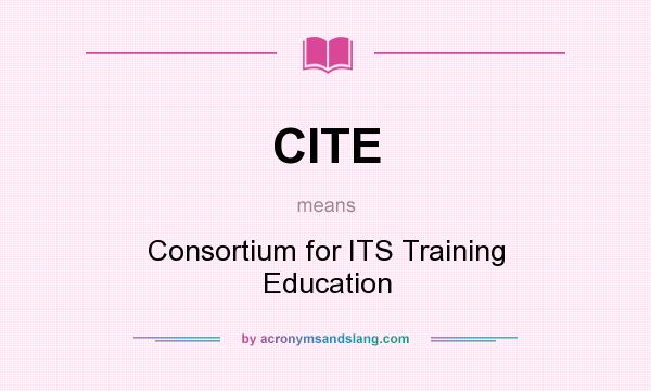 What does CITE mean? It stands for Consortium for ITS Training Education