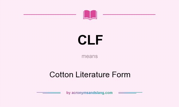 What does CLF mean? It stands for Cotton Literature Form