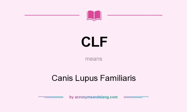 What does CLF mean? It stands for Canis Lupus Familiaris