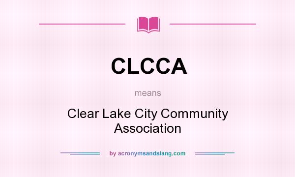 What does CLCCA mean? It stands for Clear Lake City Community Association
