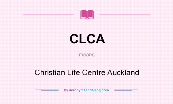What does CLCA mean? It stands for Christian Life Centre Auckland