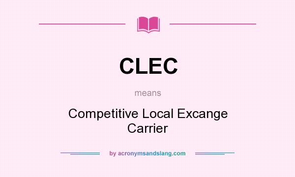 What does CLEC mean? It stands for Competitive Local Excange Carrier