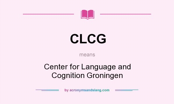 What does CLCG mean? It stands for Center for Language and Cognition Groningen