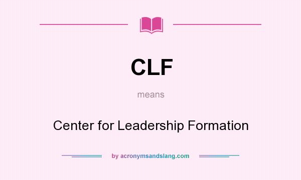 What does CLF mean? It stands for Center for Leadership Formation