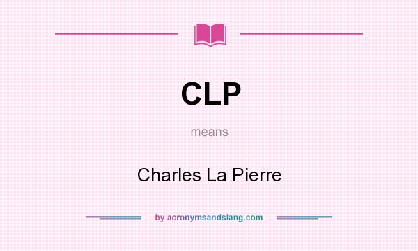 What does CLP mean? It stands for Charles La Pierre