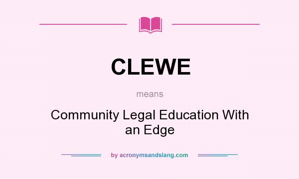 What does CLEWE mean? It stands for Community Legal Education With an Edge