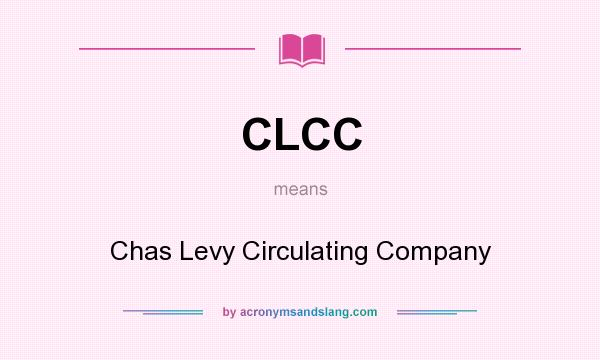 What does CLCC mean? It stands for Chas Levy Circulating Company