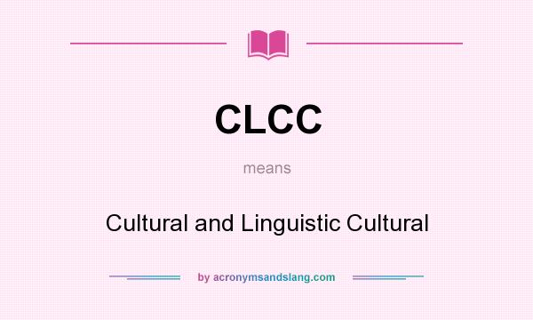 What does CLCC mean? It stands for Cultural and Linguistic Cultural