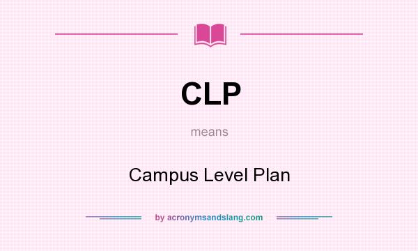 What does CLP mean? It stands for Campus Level Plan