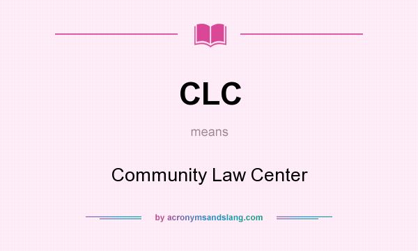 What does CLC mean? It stands for Community Law Center