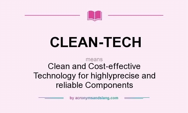 What does CLEAN-TECH mean? It stands for Clean and Cost-effective Technology for highlyprecise and reliable Components