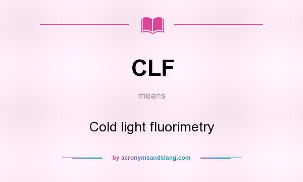 What does CLF mean? It stands for Cold light fluorimetry