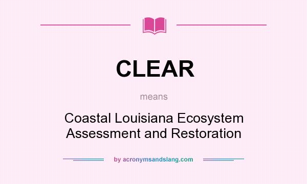 What does CLEAR mean? It stands for Coastal Louisiana Ecosystem Assessment and Restoration