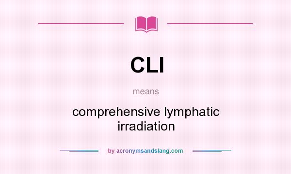 What does CLI mean? It stands for comprehensive lymphatic irradiation