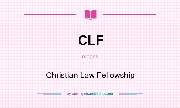 What does CLF mean? It stands for Christian Law Fellowship