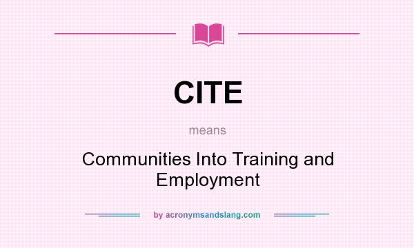 What does CITE mean? It stands for Communities Into Training and Employment