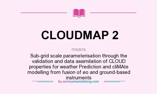 What does CLOUDMAP 2 mean? It stands for Sub-grid scale parameterisation through the validation and data assimilation of CLOUD properties for weather Prediction and cliMAte modelling from fusion of eo and ground-based instruments