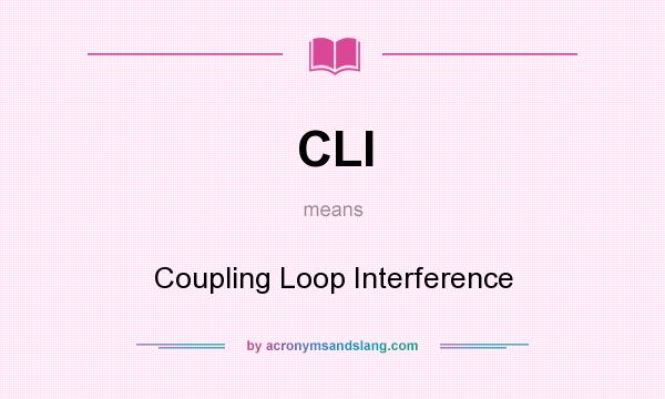 What does CLI mean? It stands for Coupling Loop Interference