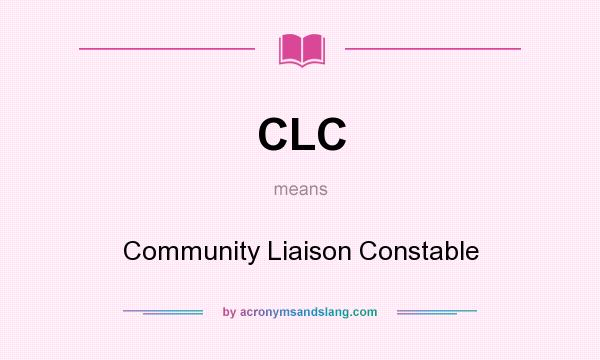 What does CLC mean? It stands for Community Liaison Constable