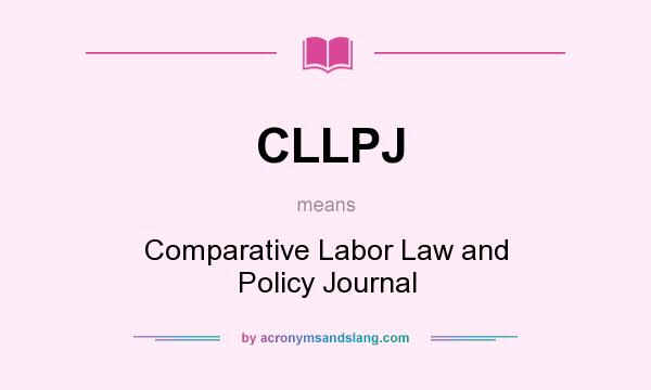 What does CLLPJ mean? It stands for Comparative Labor Law and Policy Journal