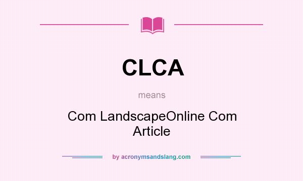 What does CLCA mean? It stands for Com LandscapeOnline Com Article