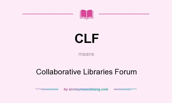 What does CLF mean? It stands for Collaborative Libraries Forum