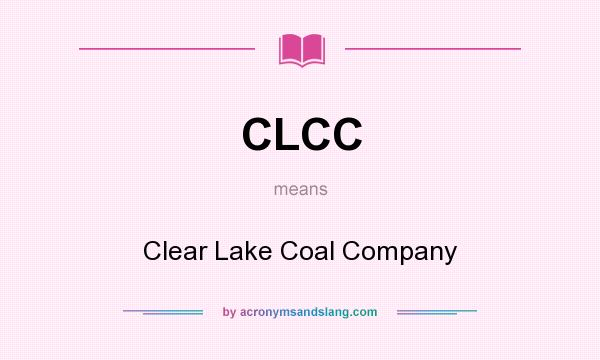 What does CLCC mean? It stands for Clear Lake Coal Company