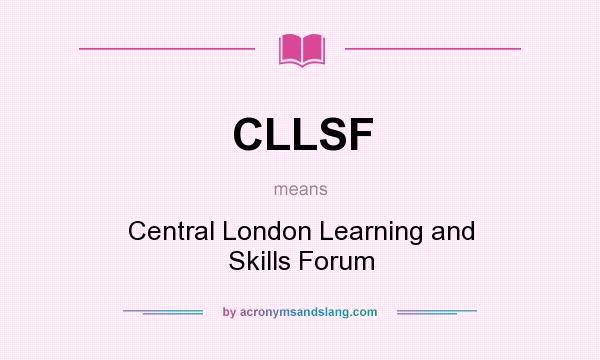 What does CLLSF mean? It stands for Central London Learning and Skills Forum
