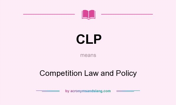 What does CLP mean? It stands for Competition Law and Policy