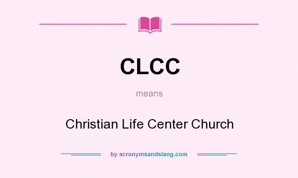 What does CLCC mean? It stands for Christian Life Center Church