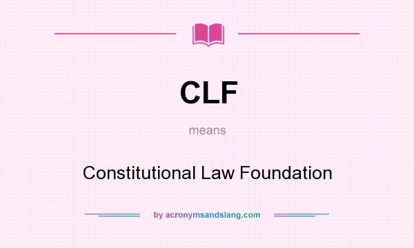 What does CLF mean? It stands for Constitutional Law Foundation