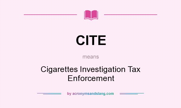 What does CITE mean? It stands for Cigarettes Investigation Tax Enforcement