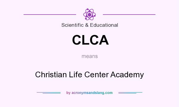 What does CLCA mean? It stands for Christian Life Center Academy
