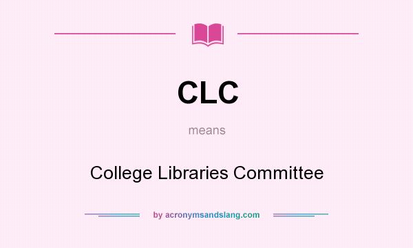 What does CLC mean? It stands for College Libraries Committee