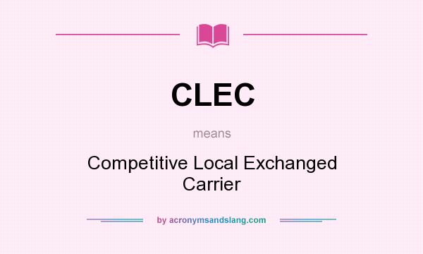 What does CLEC mean? It stands for Competitive Local Exchanged Carrier