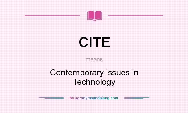What does CITE mean? It stands for Contemporary Issues in Technology