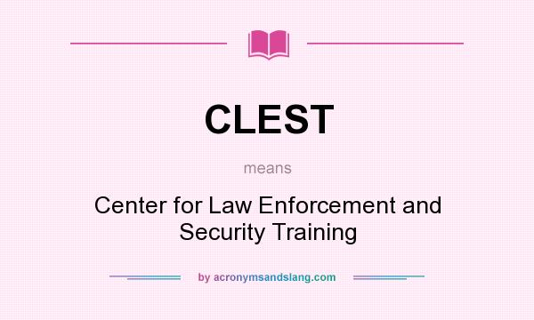 What does CLEST mean? It stands for Center for Law Enforcement and Security Training