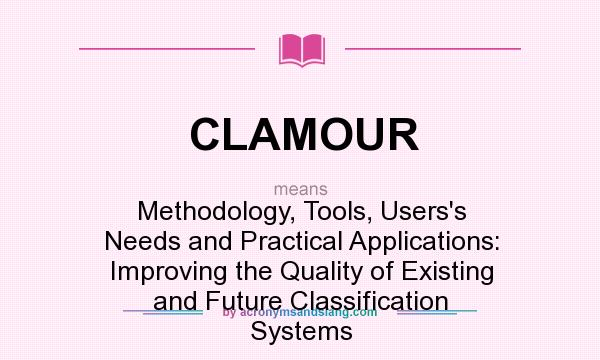 What does CLAMOUR mean? It stands for Methodology, Tools, Users`s Needs and Practical Applications: Improving the Quality of Existing and Future Classification Systems