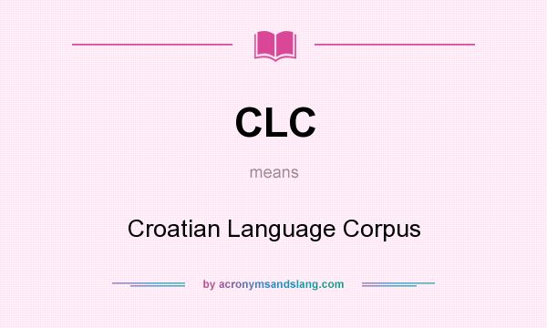 What does CLC mean? It stands for Croatian Language Corpus
