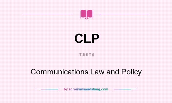 What does CLP mean? It stands for Communications Law and Policy