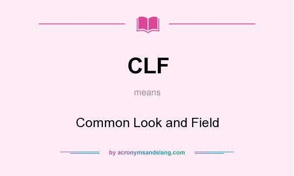What does CLF mean? It stands for Common Look and Field