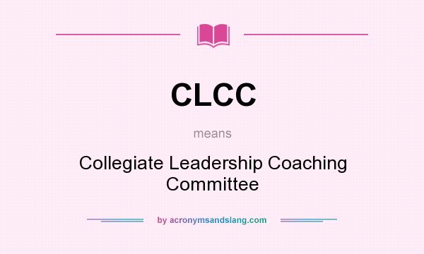 What does CLCC mean? It stands for Collegiate Leadership Coaching Committee