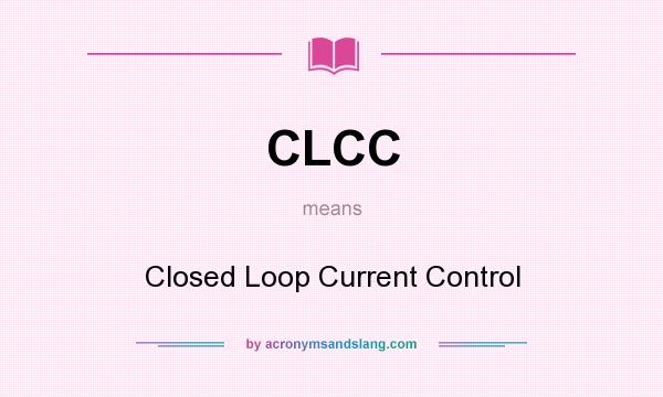 What does CLCC mean? It stands for Closed Loop Current Control